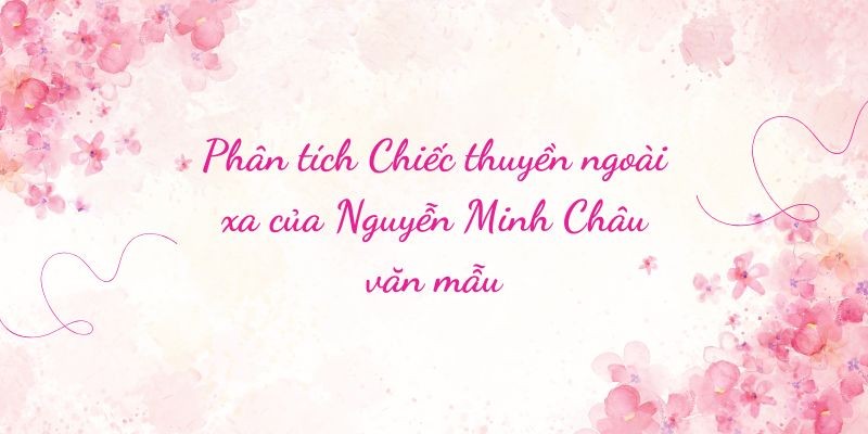 Phân tích Chiếc thuyền ngoài xa của Nguyễn Minh Châu văn mẫu